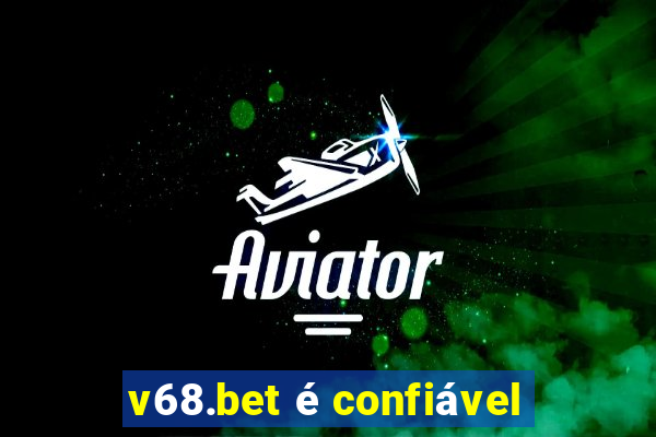 v68.bet é confiável